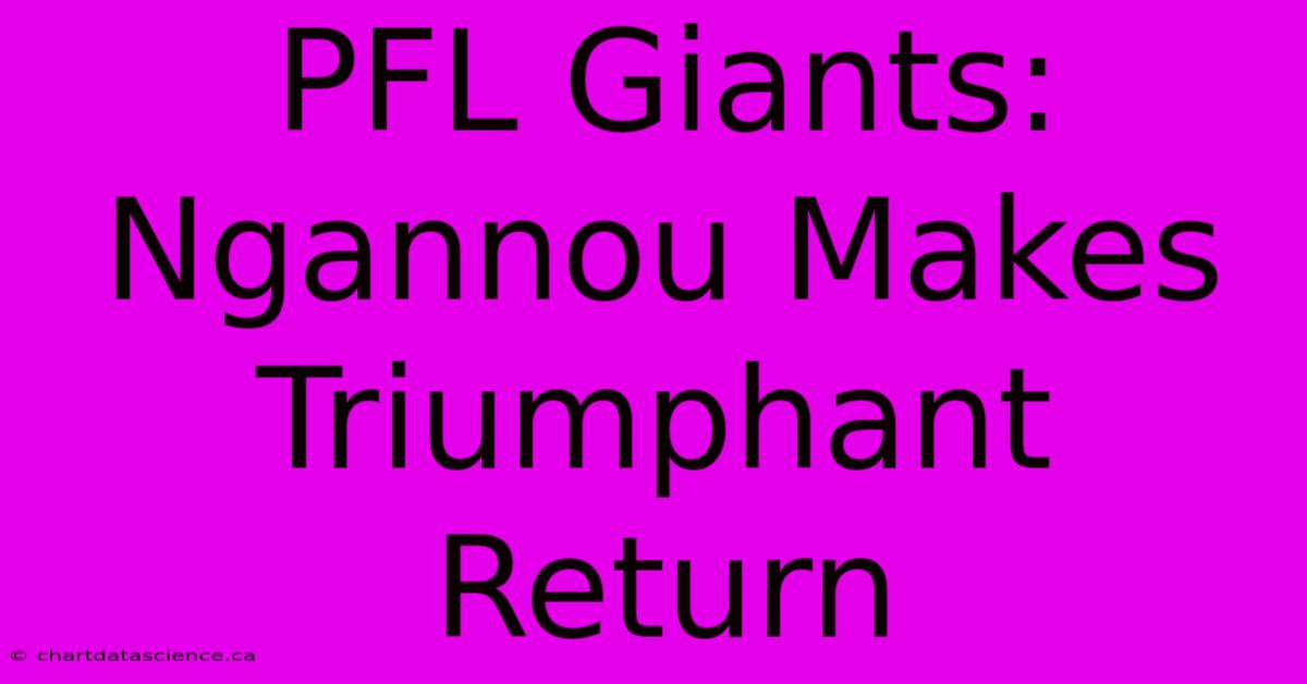 PFL Giants: Ngannou Makes Triumphant Return