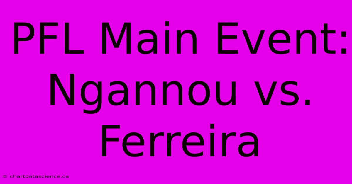 PFL Main Event: Ngannou Vs. Ferreira