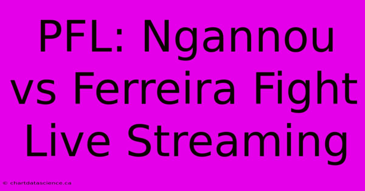 PFL: Ngannou Vs Ferreira Fight Live Streaming 