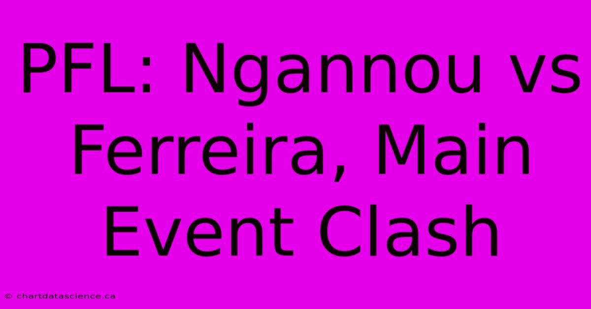 PFL: Ngannou Vs Ferreira, Main Event Clash 