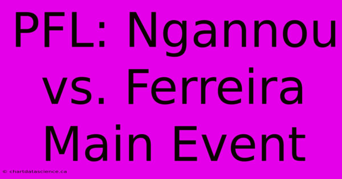 PFL: Ngannou Vs. Ferreira Main Event 