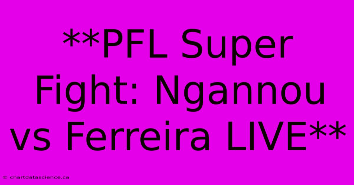 **PFL Super Fight: Ngannou Vs Ferreira LIVE** 