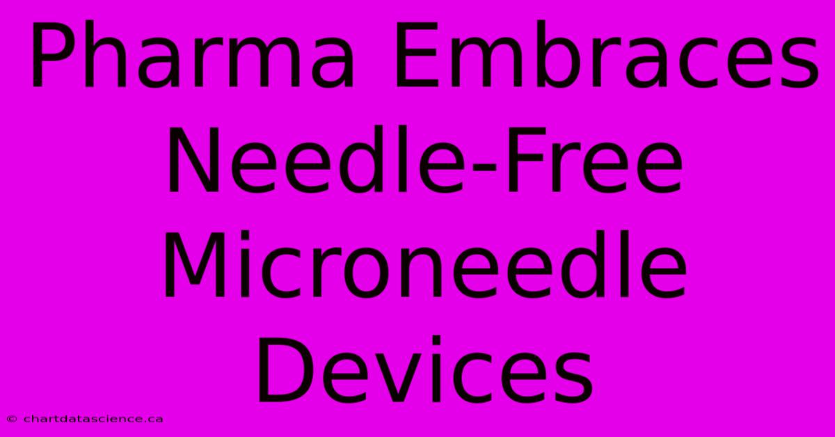 Pharma Embraces Needle-Free Microneedle Devices