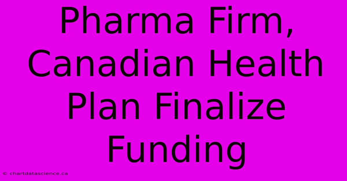 Pharma Firm, Canadian Health Plan Finalize Funding