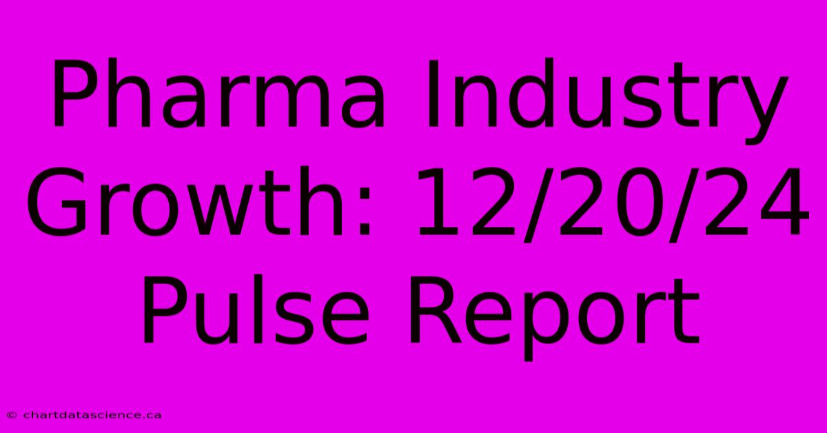 Pharma Industry Growth: 12/20/24 Pulse Report