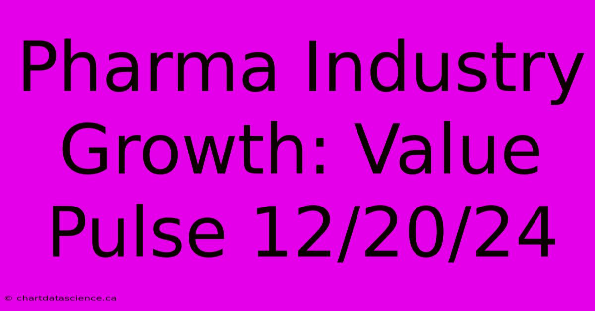 Pharma Industry Growth: Value Pulse 12/20/24