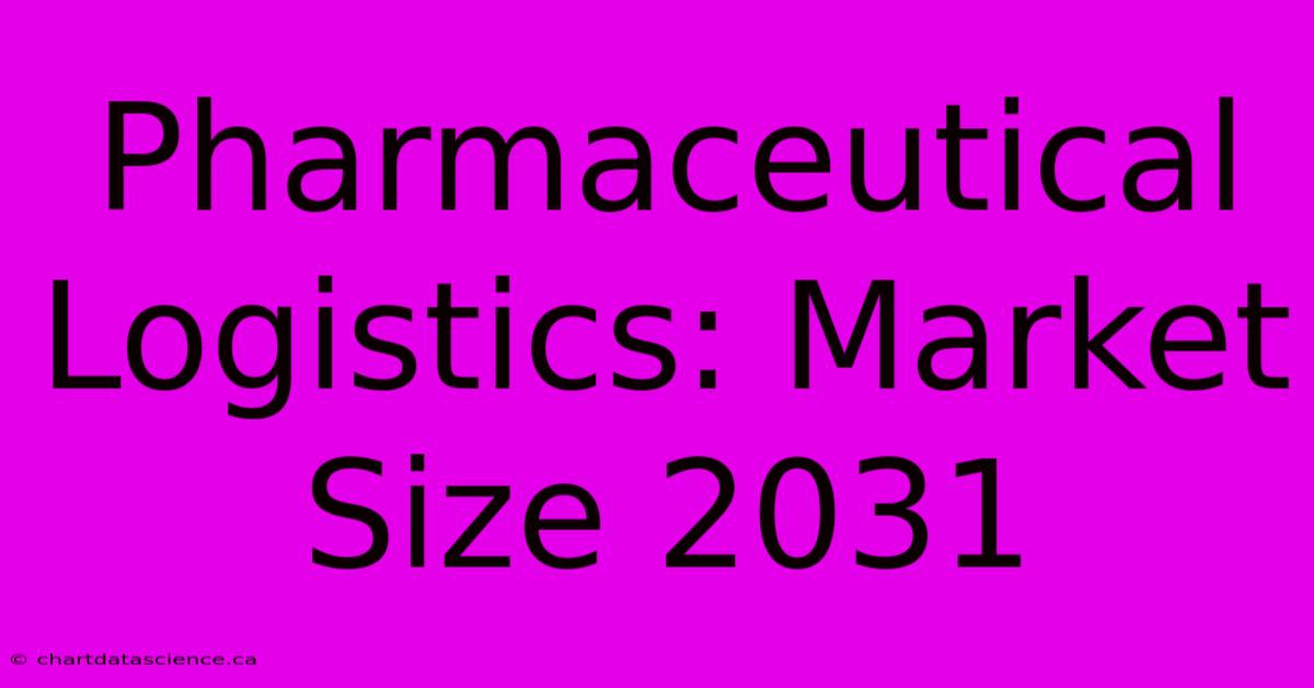 Pharmaceutical Logistics: Market Size 2031