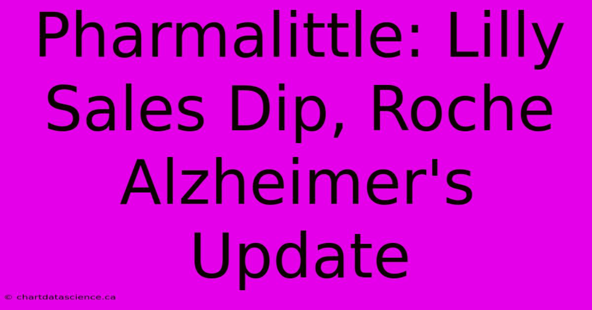 Pharmalittle: Lilly Sales Dip, Roche Alzheimer's Update