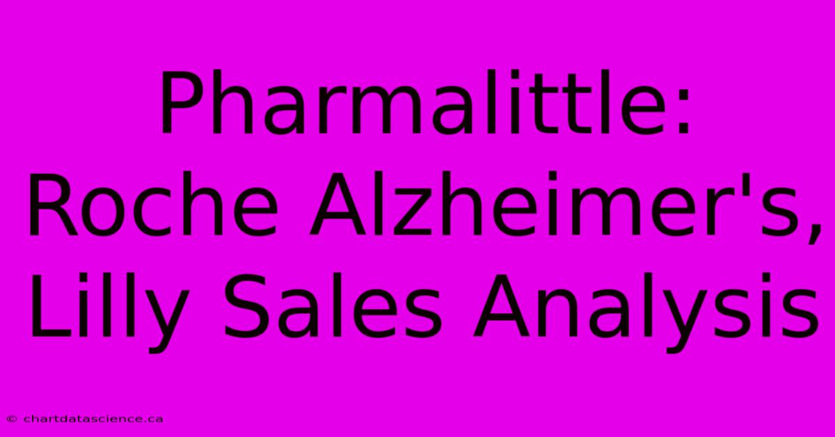 Pharmalittle:  Roche Alzheimer's, Lilly Sales Analysis