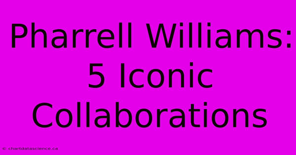 Pharrell Williams: 5 Iconic Collaborations