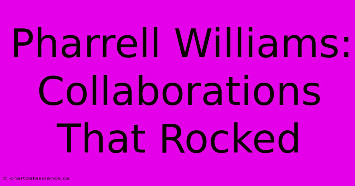 Pharrell Williams: Collaborations That Rocked