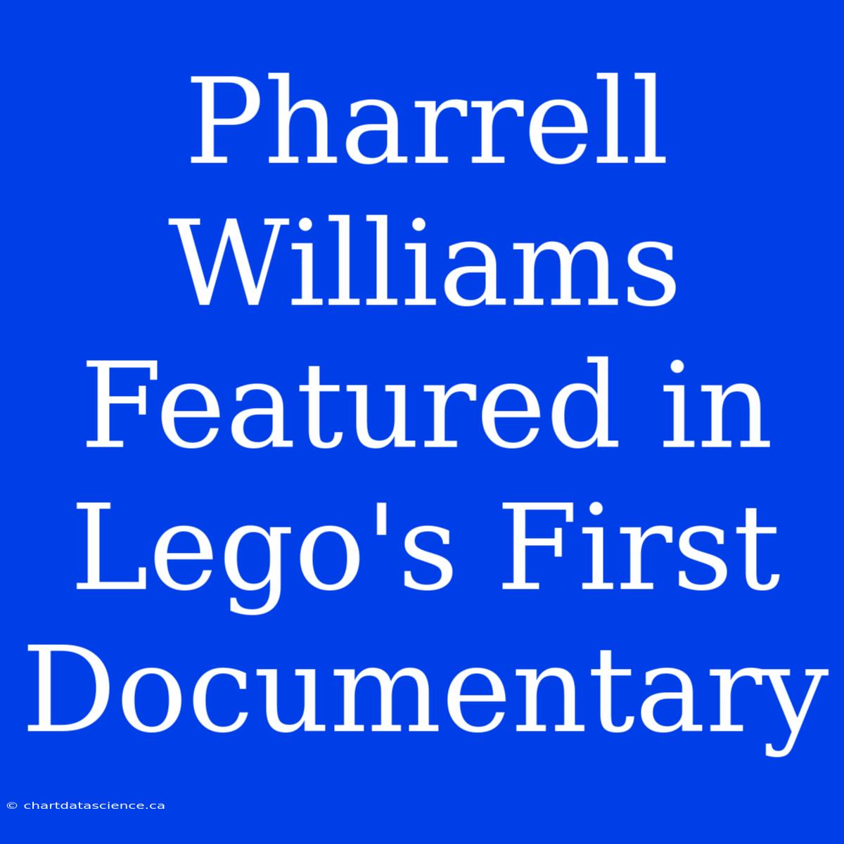 Pharrell Williams Featured In Lego's First Documentary