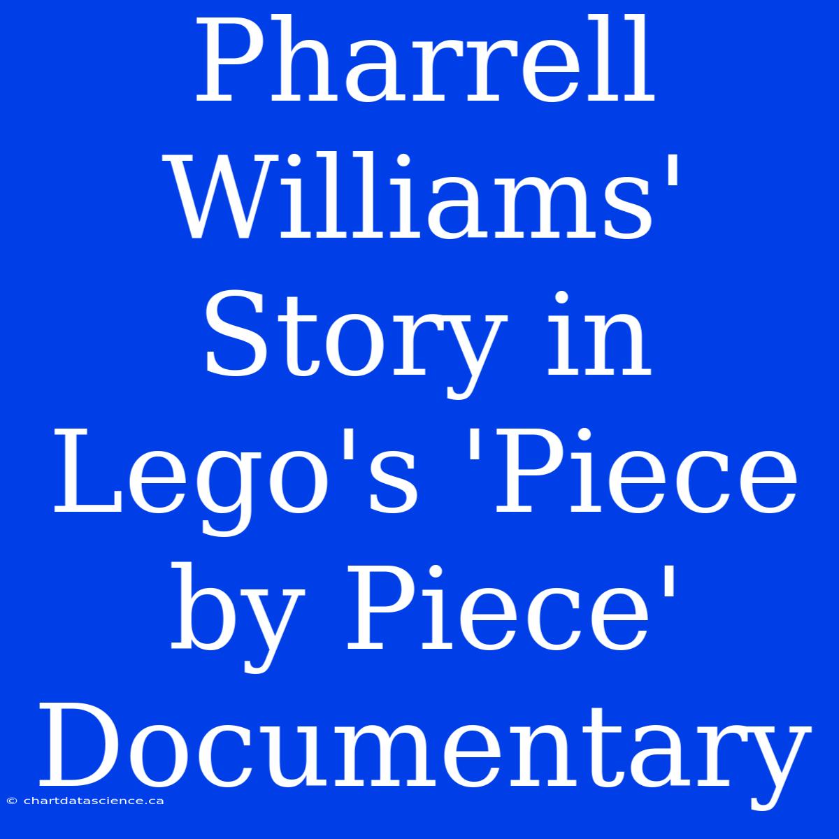 Pharrell Williams' Story In Lego's 'Piece By Piece' Documentary