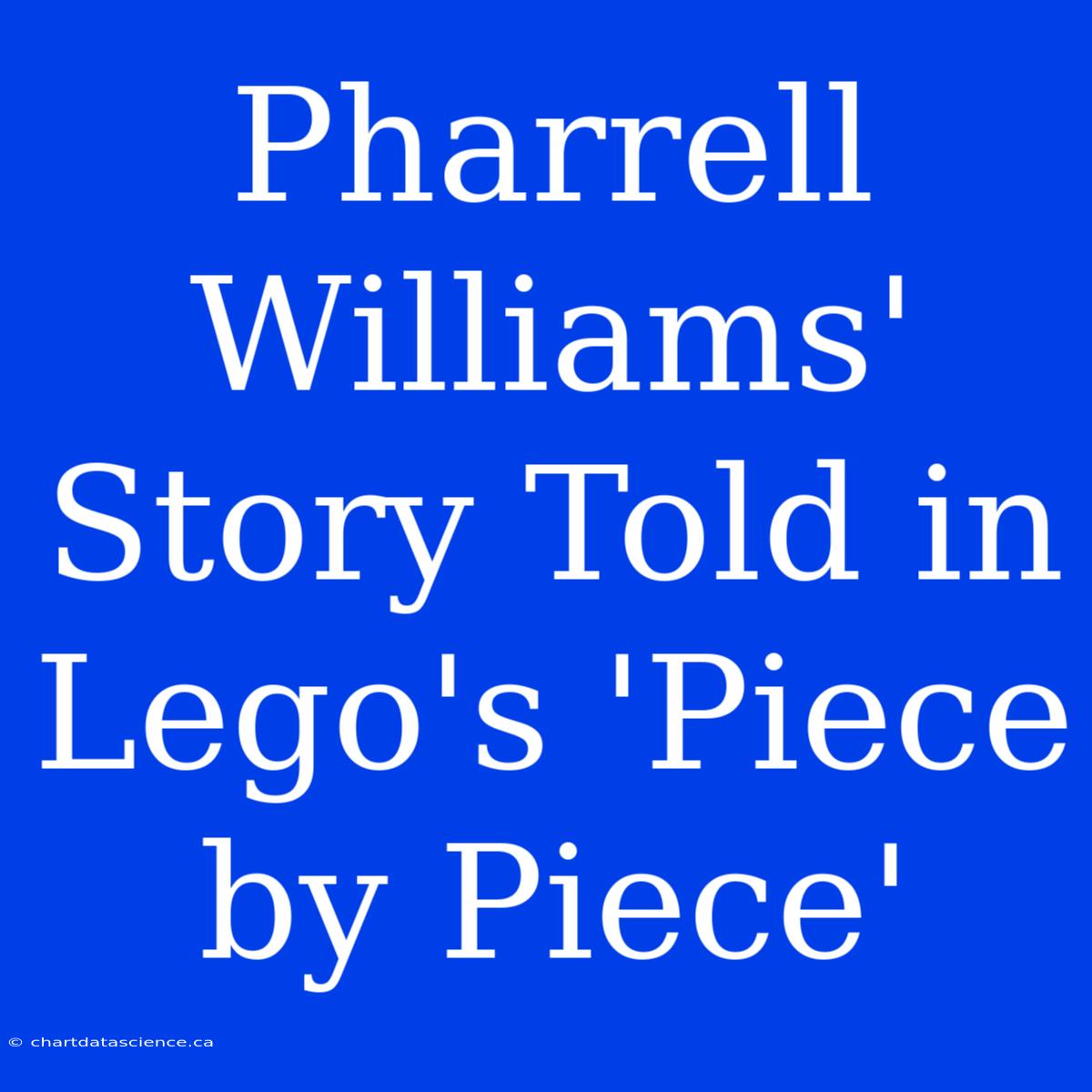 Pharrell Williams' Story Told In Lego's 'Piece By Piece'