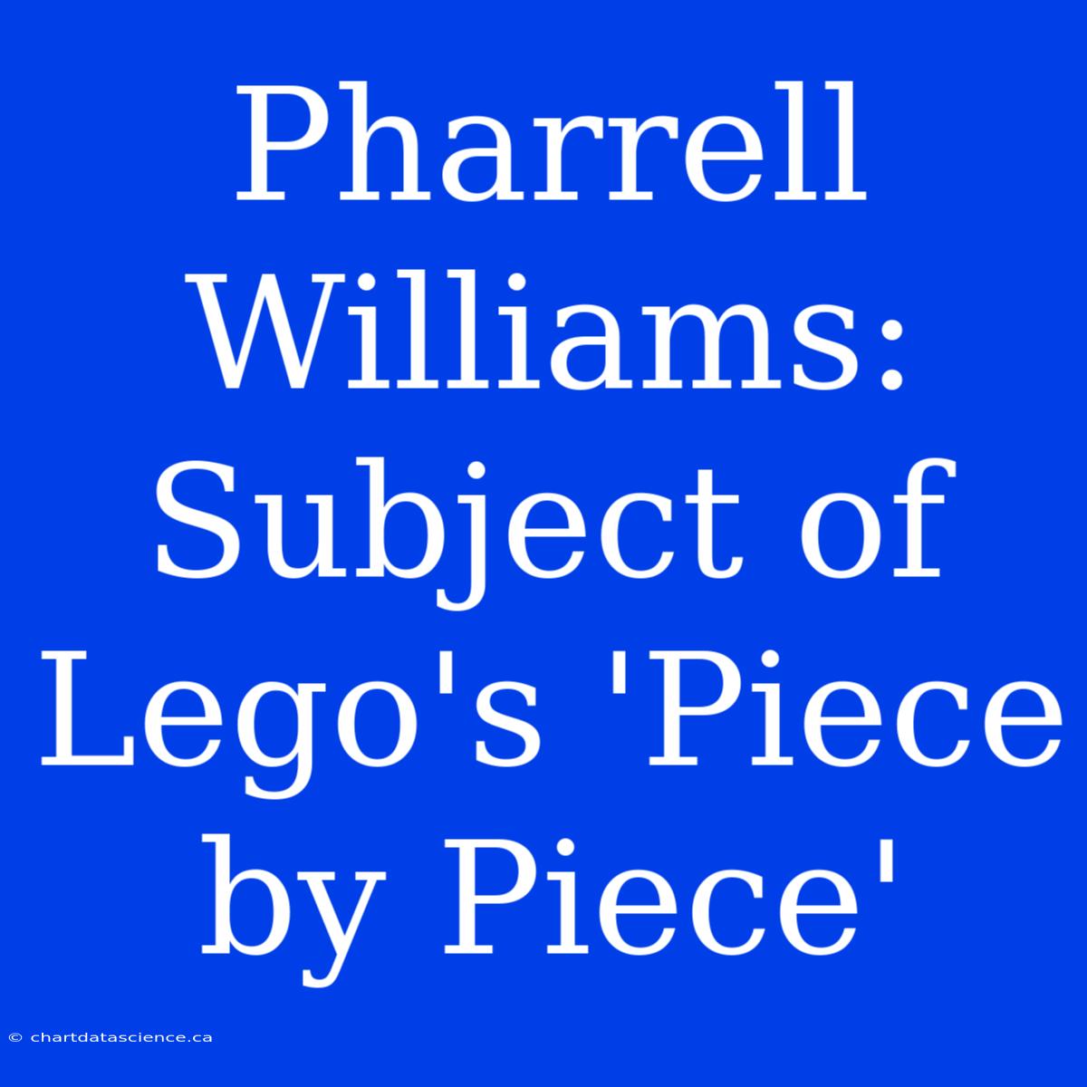 Pharrell Williams: Subject Of Lego's 'Piece By Piece'