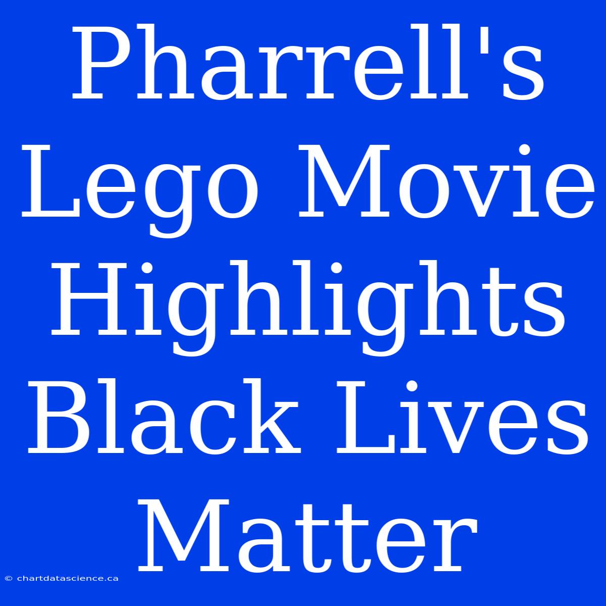 Pharrell's Lego Movie Highlights Black Lives Matter