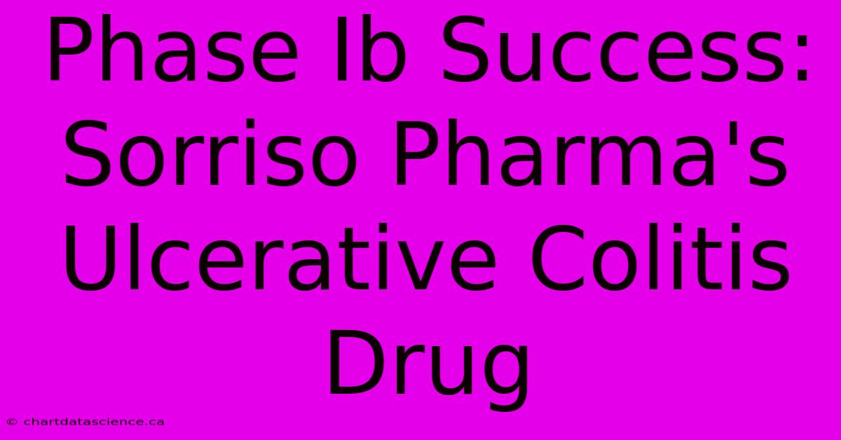 Phase Ib Success: Sorriso Pharma's Ulcerative Colitis Drug