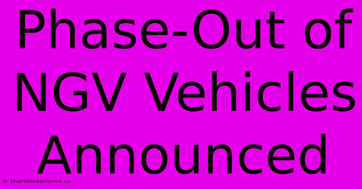 Phase-Out Of NGV Vehicles Announced