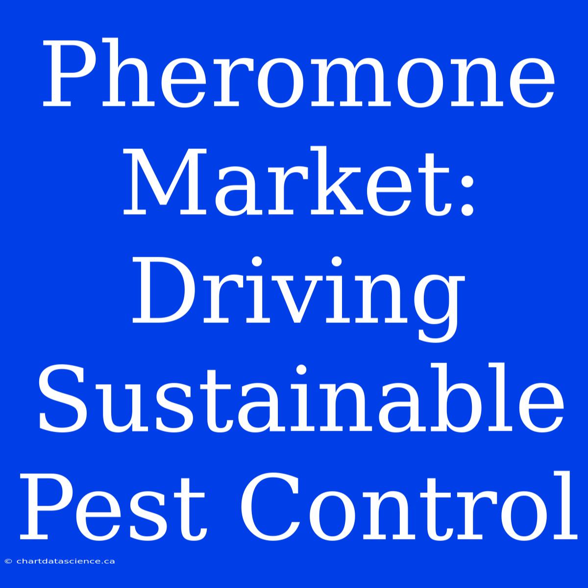 Pheromone Market:  Driving Sustainable Pest Control