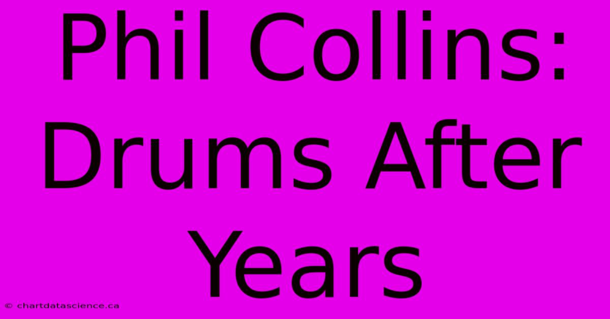 Phil Collins: Drums After Years