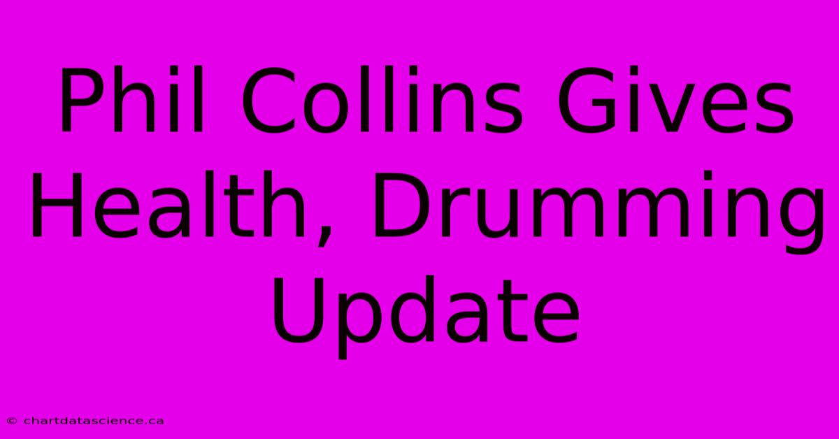 Phil Collins Gives Health, Drumming Update