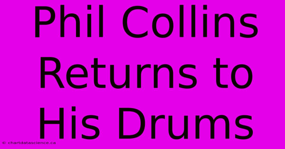 Phil Collins Returns To His Drums