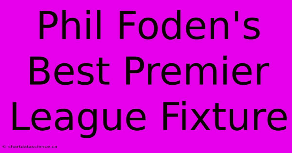 Phil Foden's Best Premier League Fixture