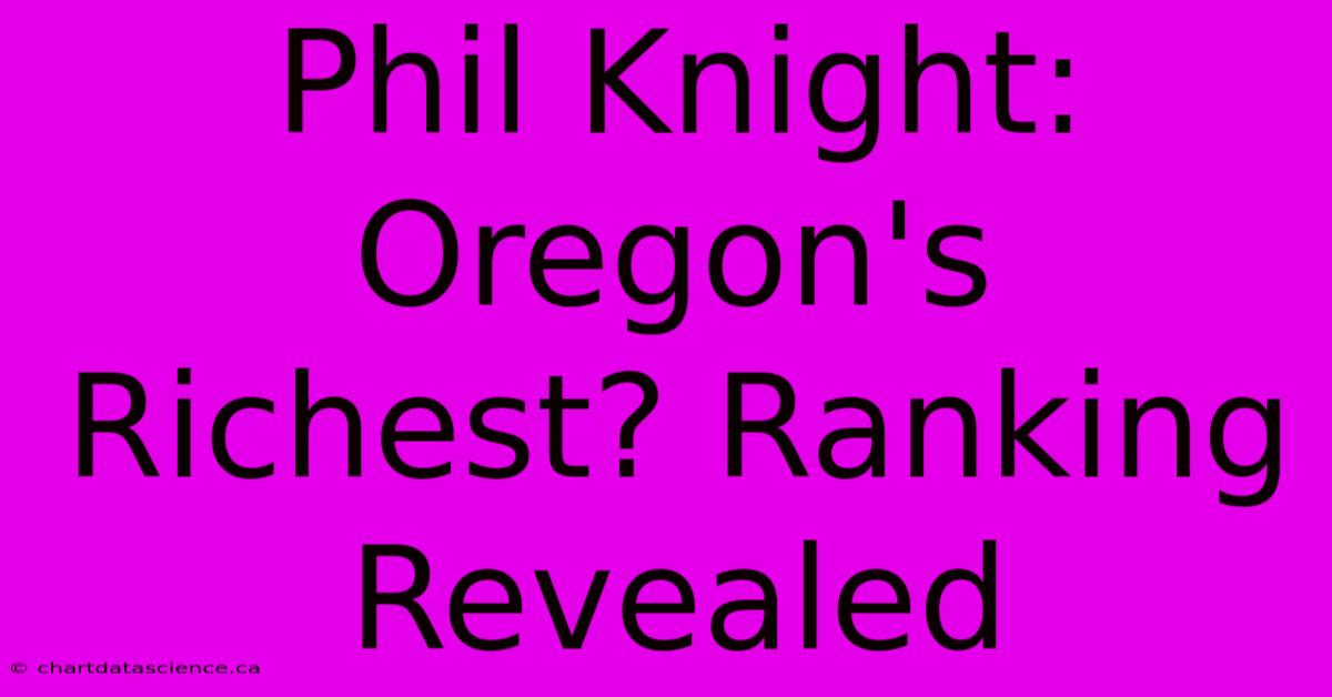 Phil Knight: Oregon's Richest? Ranking Revealed