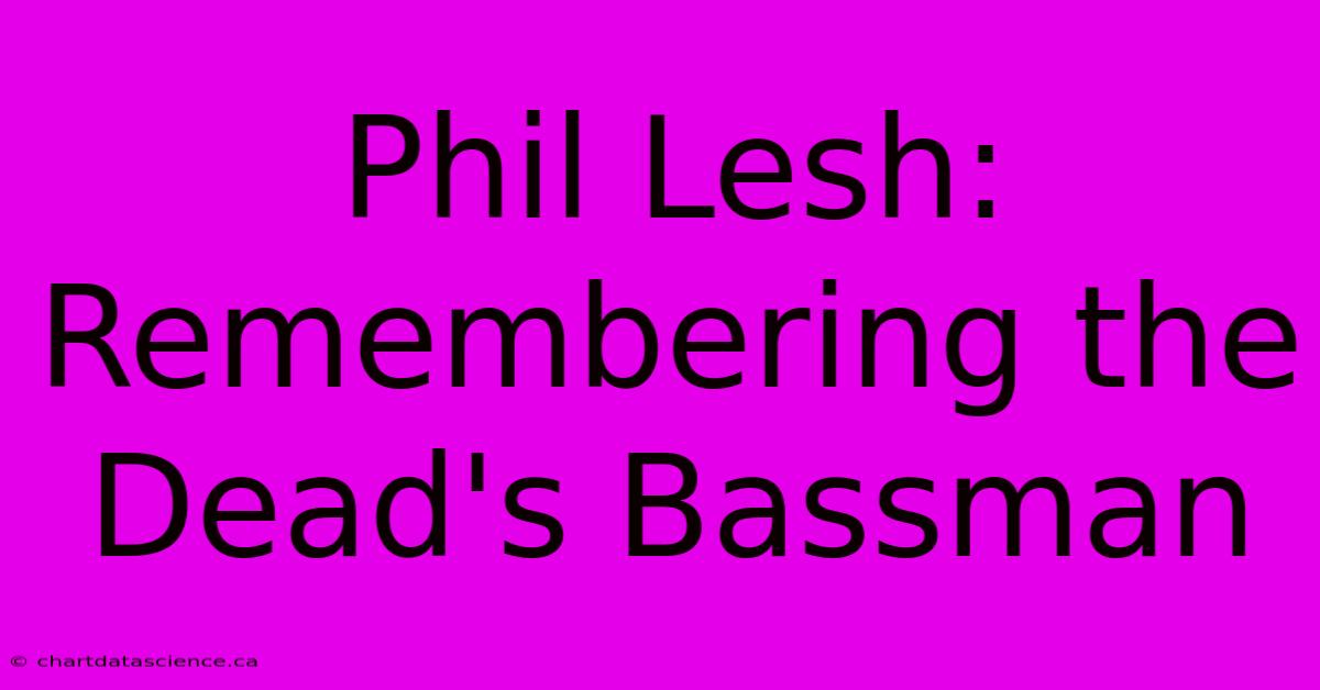 Phil Lesh: Remembering The Dead's Bassman