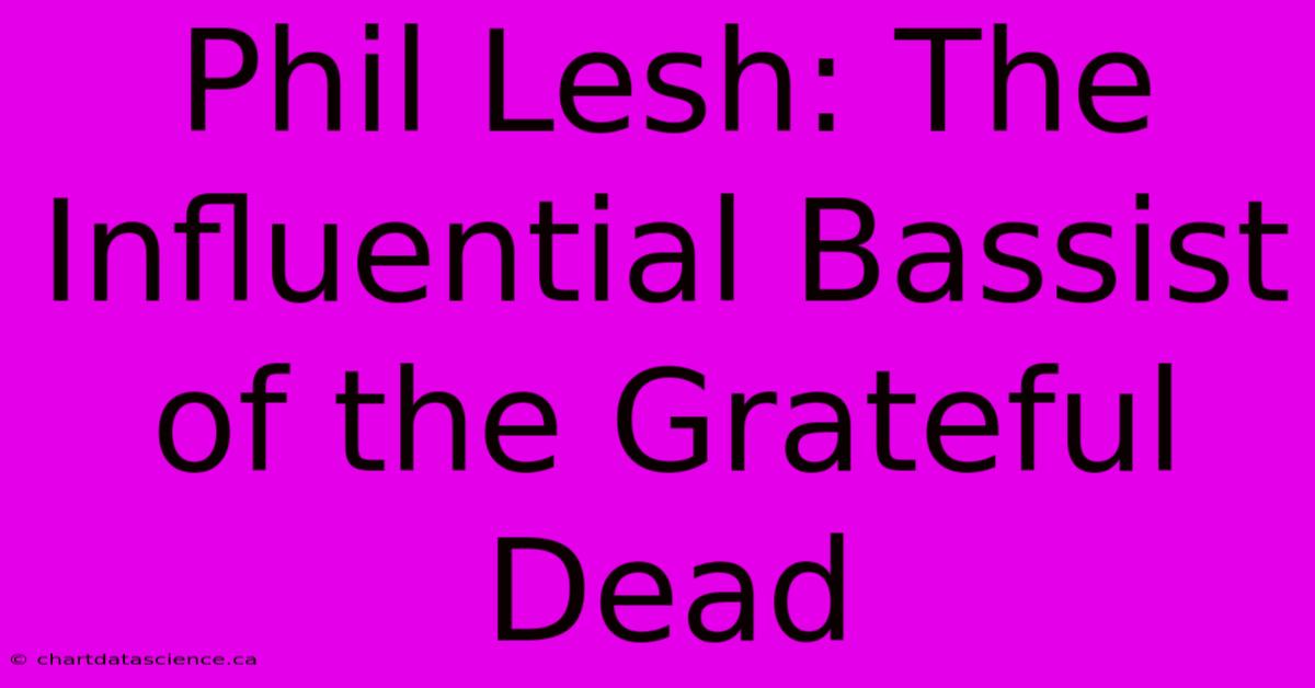 Phil Lesh: The Influential Bassist Of The Grateful Dead 