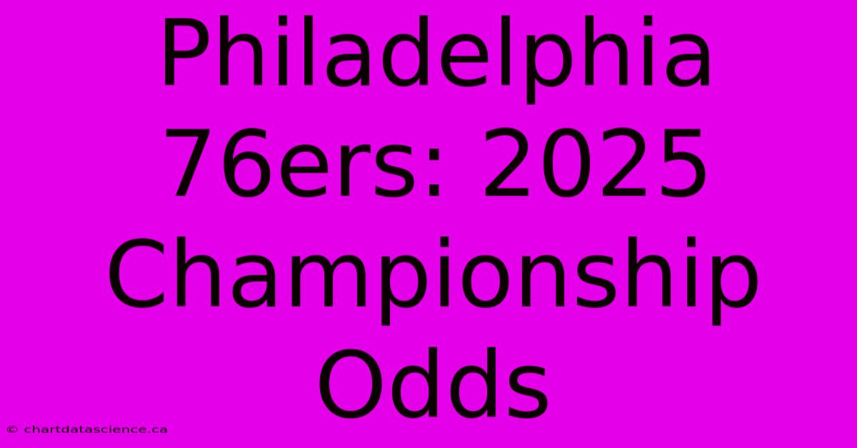 Philadelphia 76ers: 2025 Championship Odds