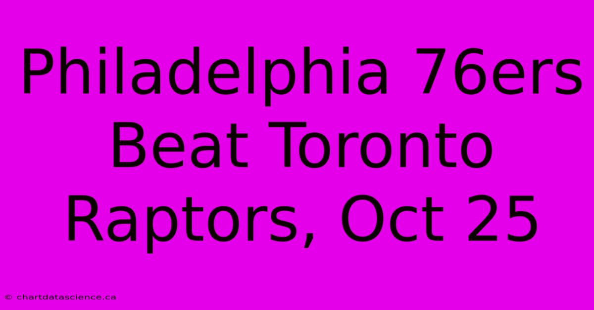 Philadelphia 76ers Beat Toronto Raptors, Oct 25