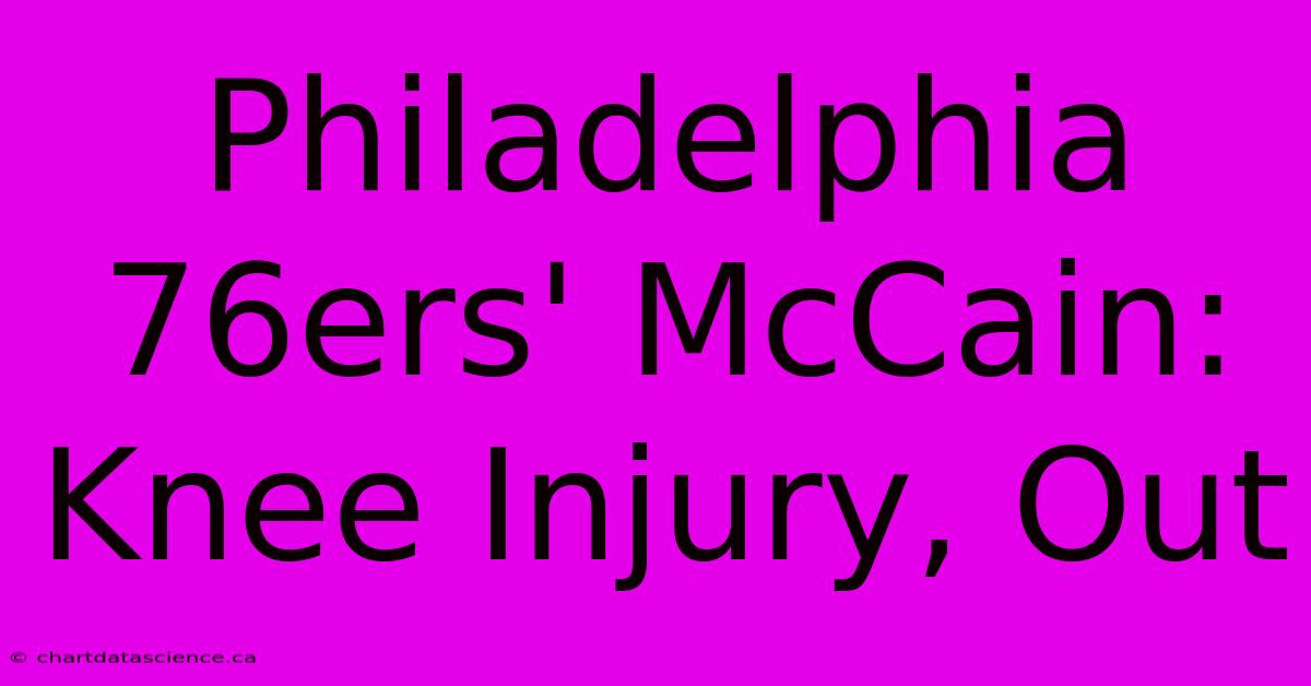 Philadelphia 76ers' McCain: Knee Injury, Out