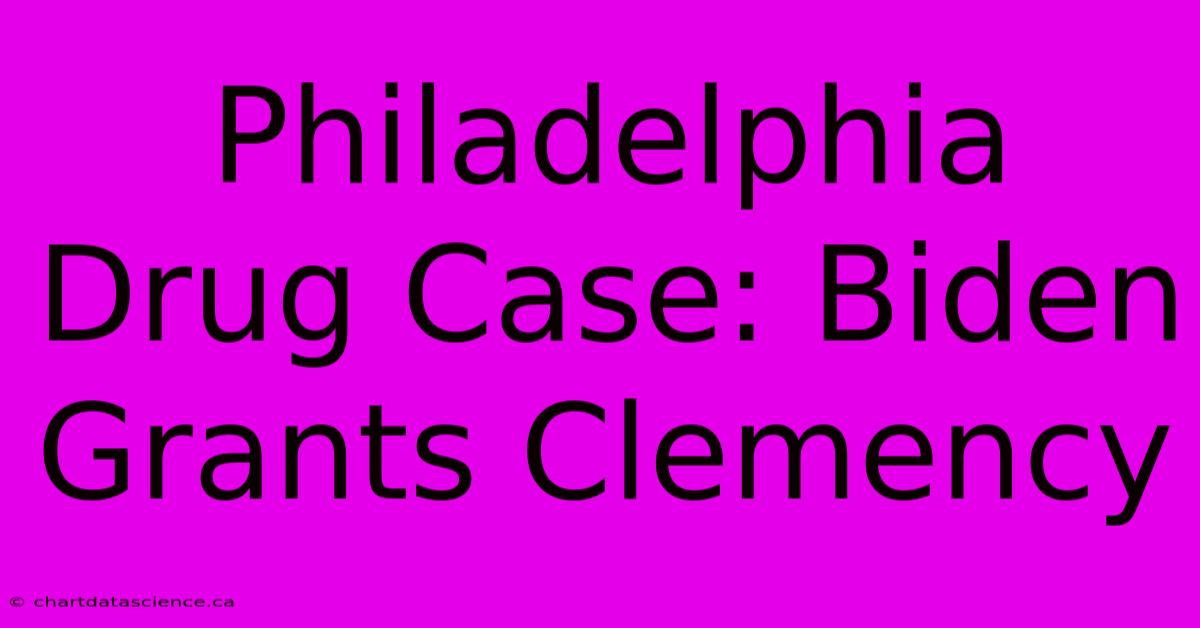 Philadelphia Drug Case: Biden Grants Clemency