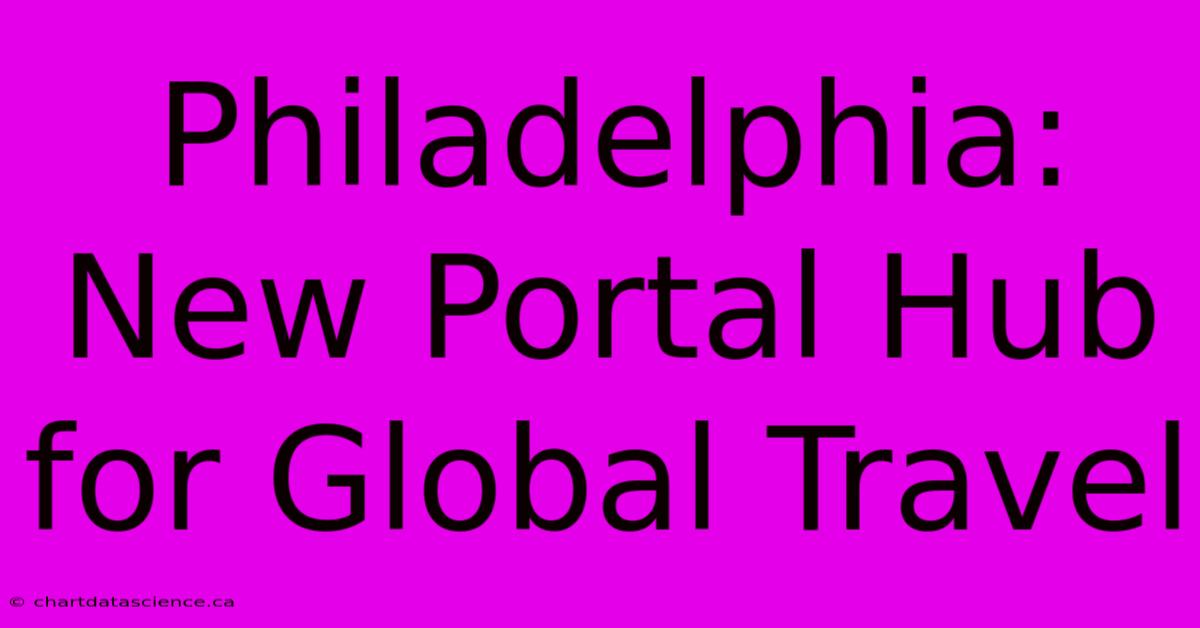 Philadelphia: New Portal Hub For Global Travel 