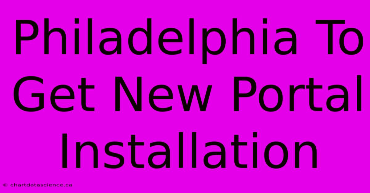 Philadelphia To Get New Portal Installation