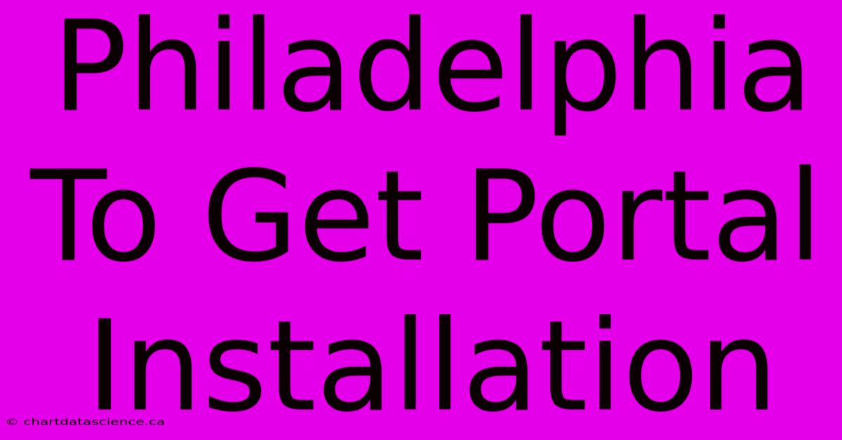 Philadelphia To Get Portal Installation