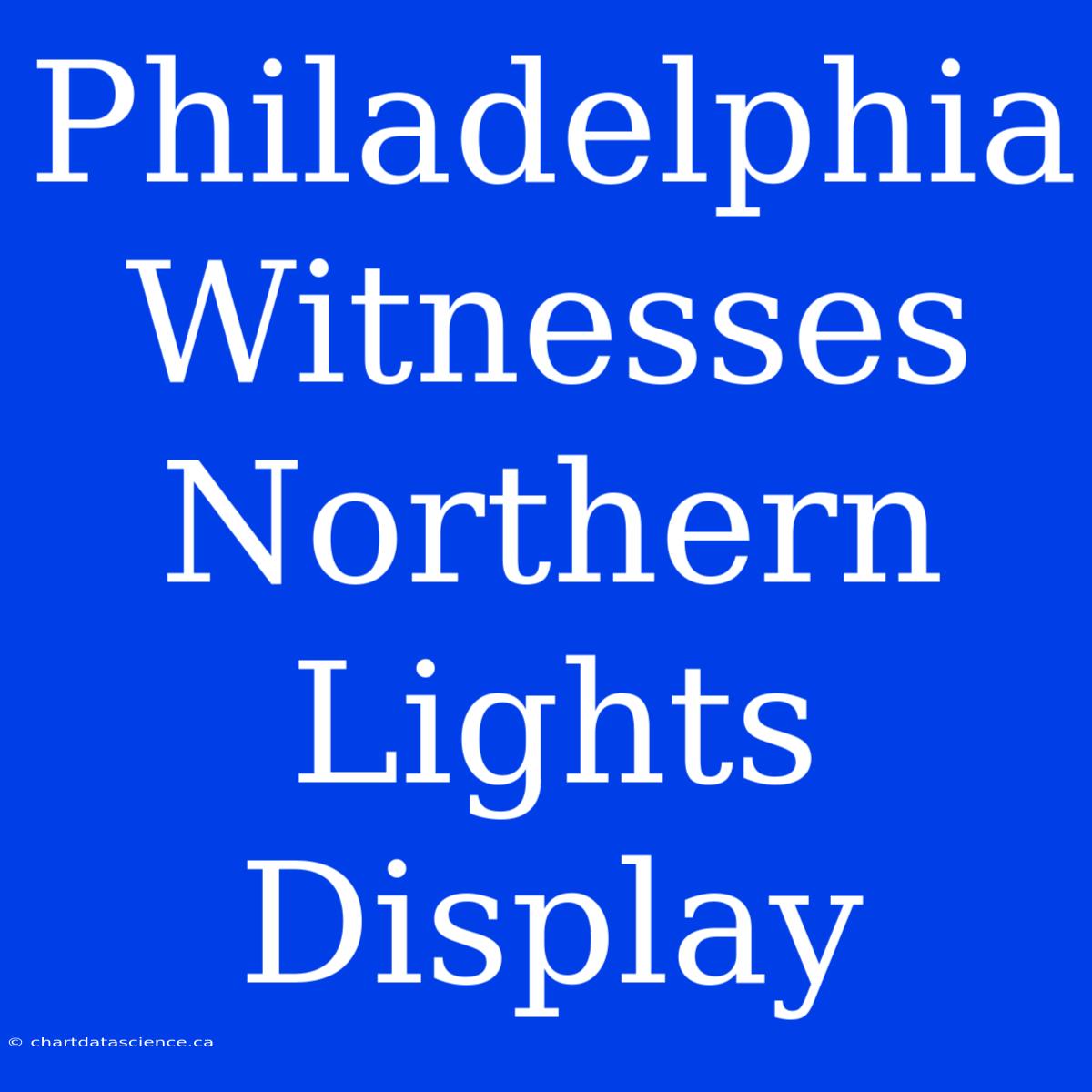 Philadelphia Witnesses Northern Lights Display