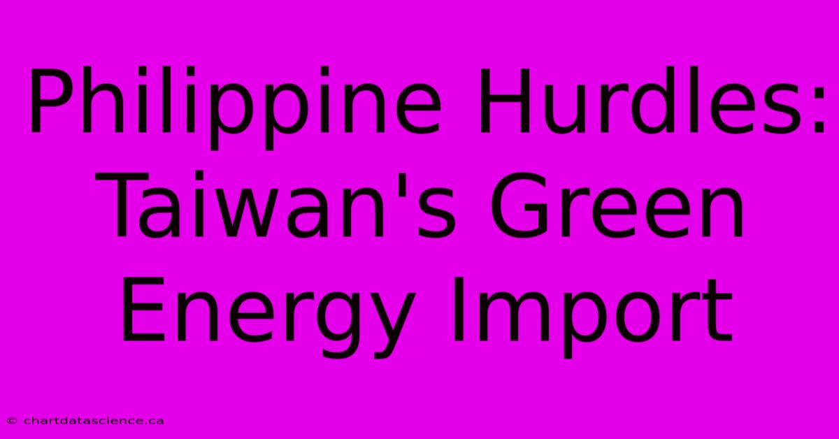 Philippine Hurdles: Taiwan's Green Energy Import