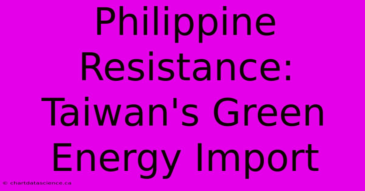 Philippine Resistance: Taiwan's Green Energy Import