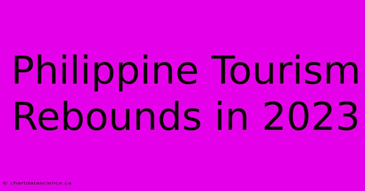 Philippine Tourism Rebounds In 2023