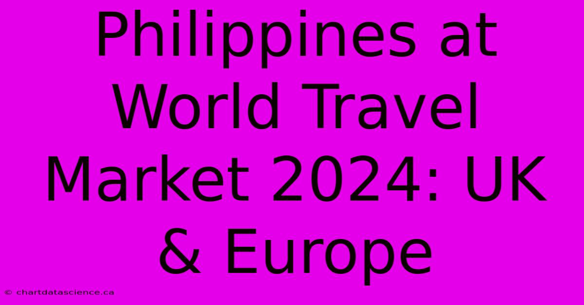 Philippines At World Travel Market 2024: UK & Europe