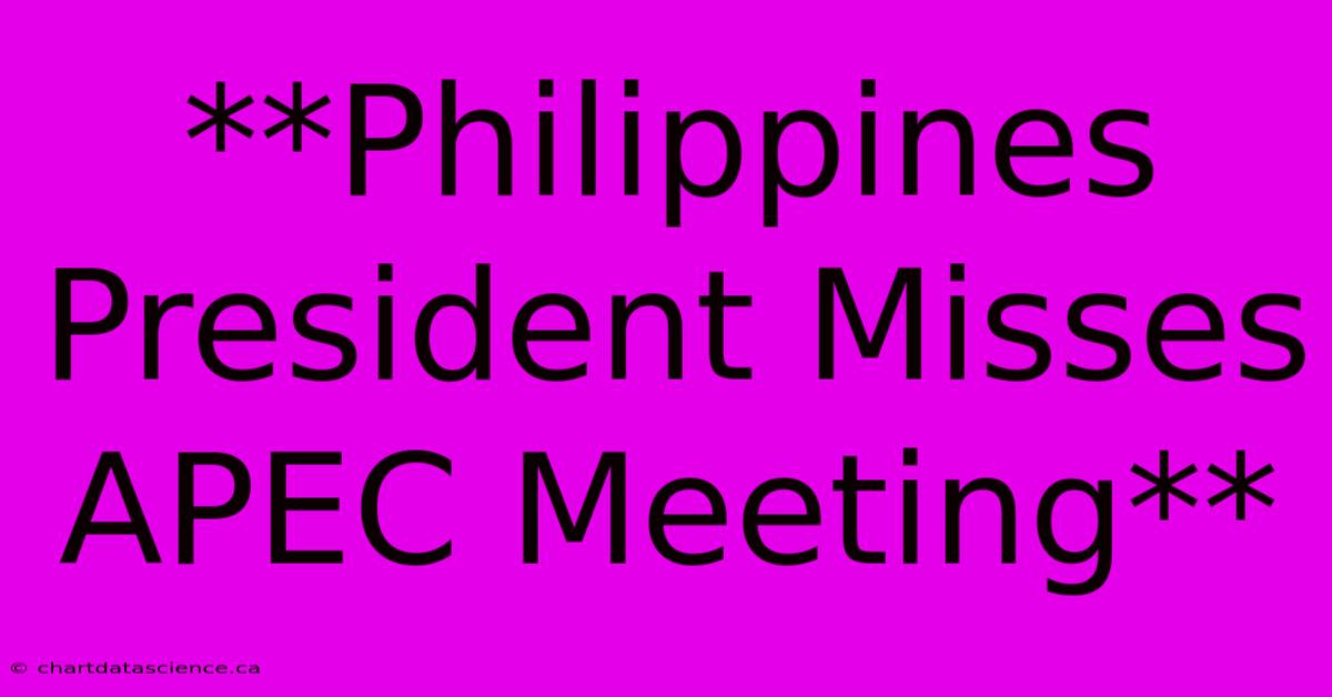 **Philippines President Misses APEC Meeting**