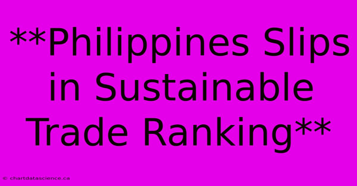 **Philippines Slips In Sustainable Trade Ranking**