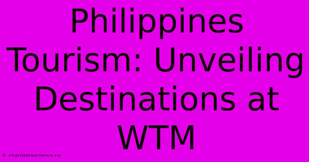 Philippines Tourism: Unveiling Destinations At WTM 