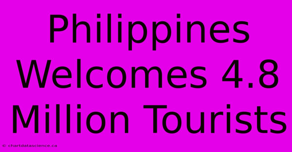 Philippines Welcomes 4.8 Million Tourists