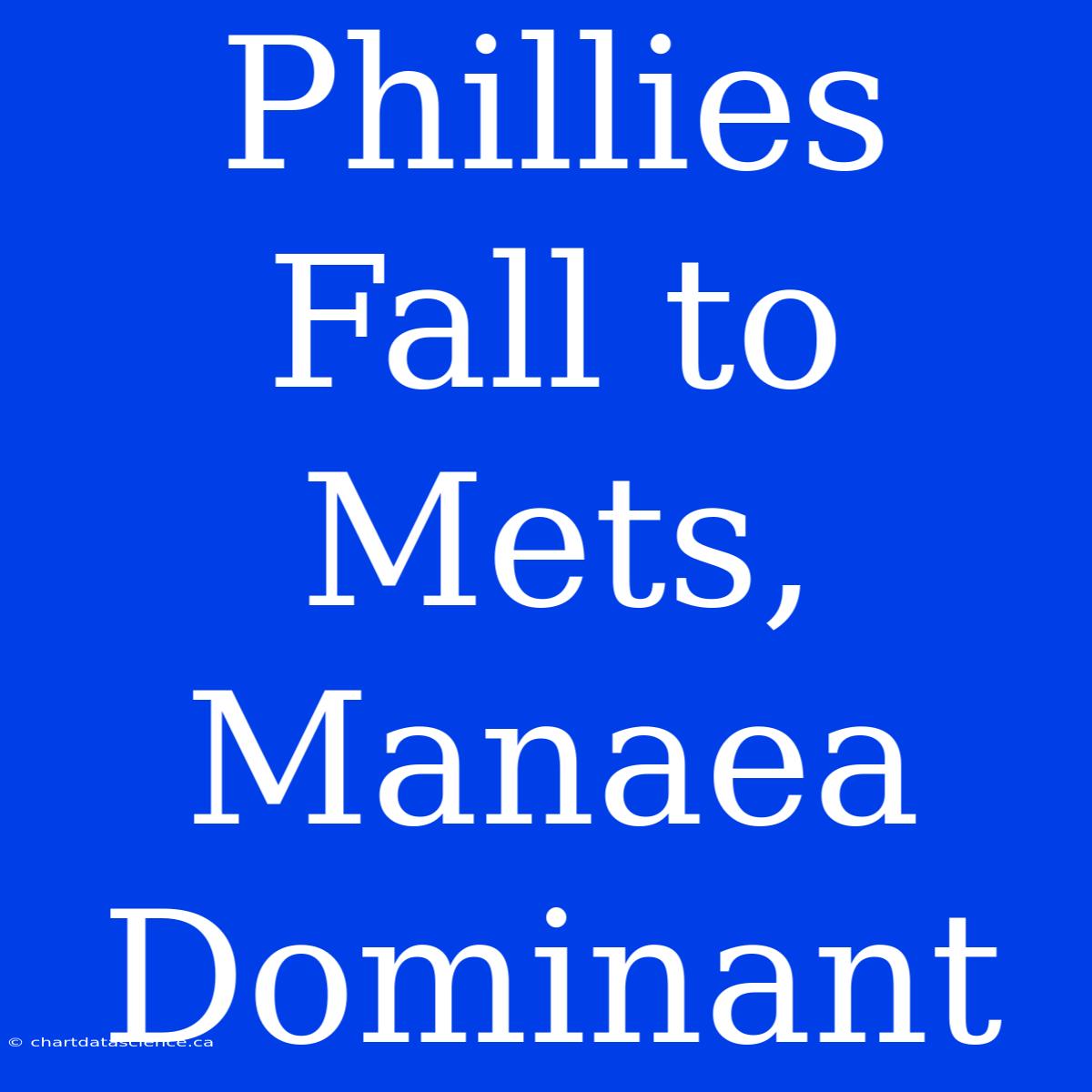 Phillies Fall To Mets, Manaea Dominant