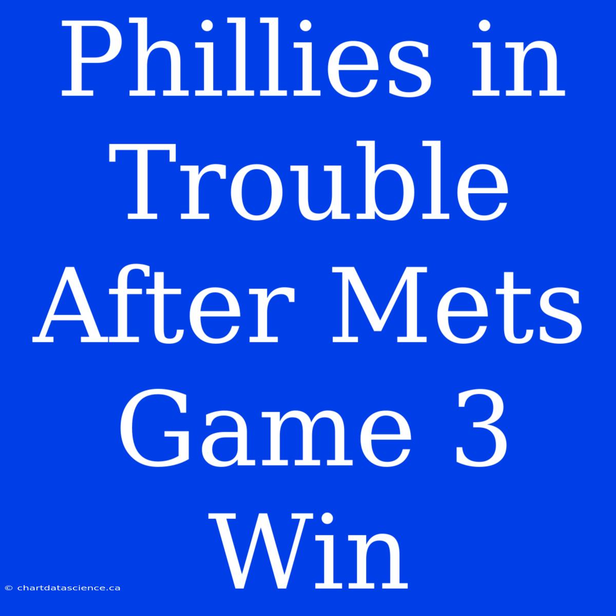 Phillies In Trouble After Mets Game 3 Win