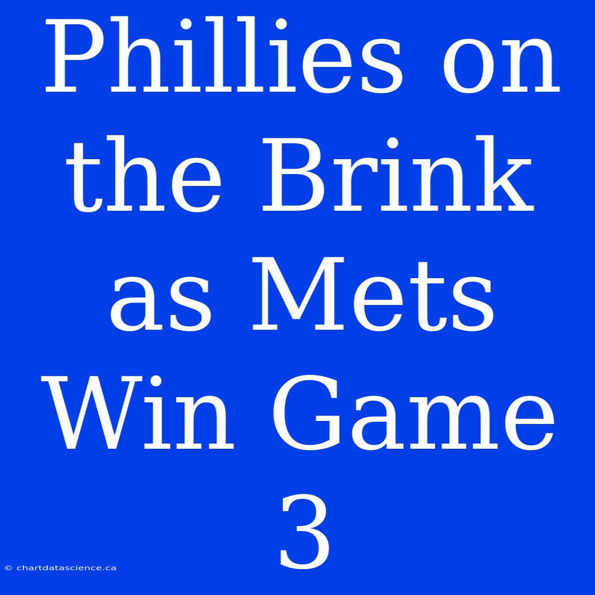 Phillies On The Brink As Mets Win Game 3