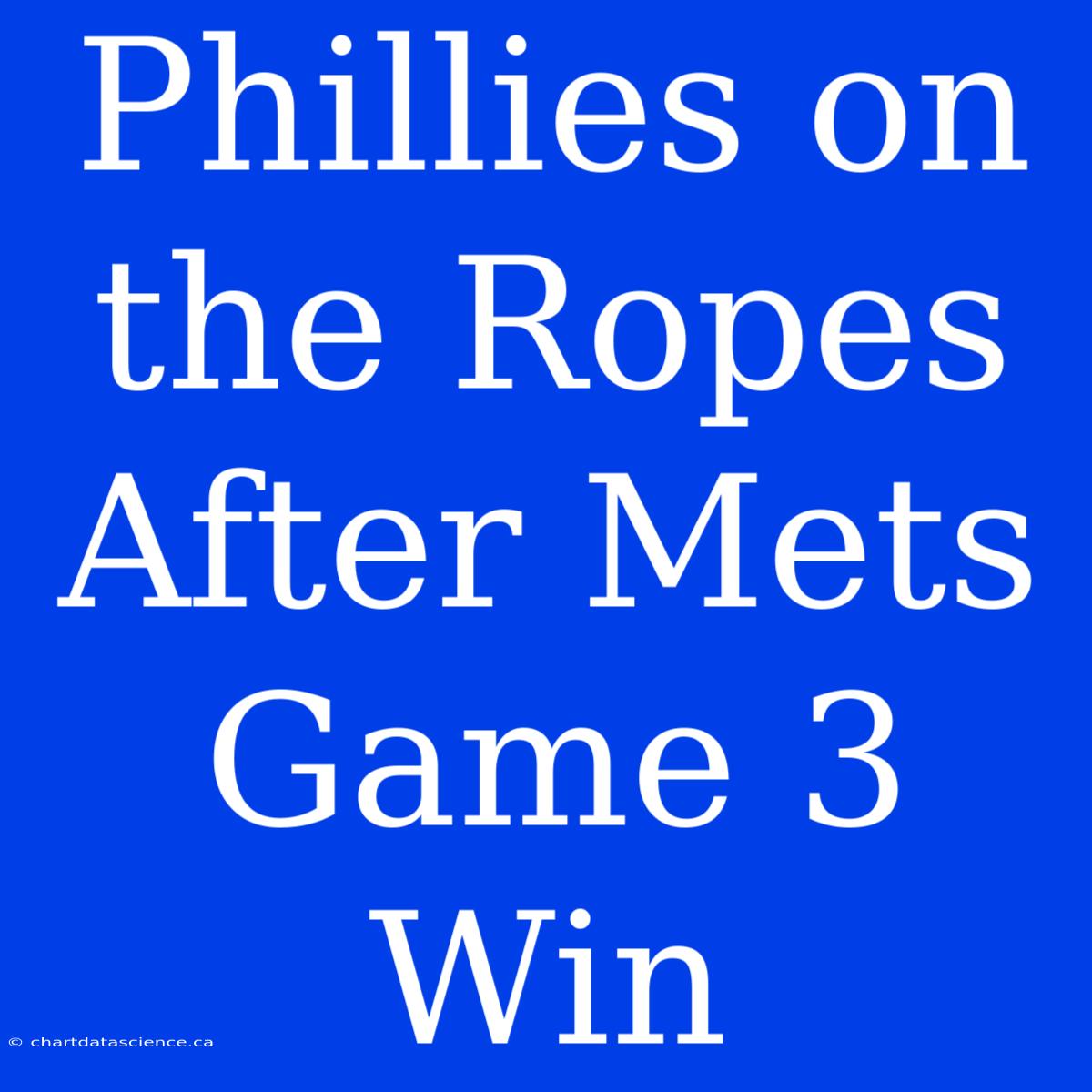 Phillies On The Ropes After Mets Game 3 Win